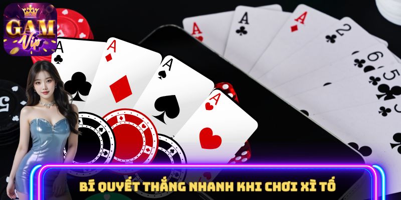 Bí quyết thắng nhanh khi chơi Xì Tố