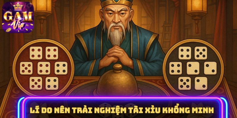 Lí do nên trải nghiệm Tài Xỉu Khổng Minh