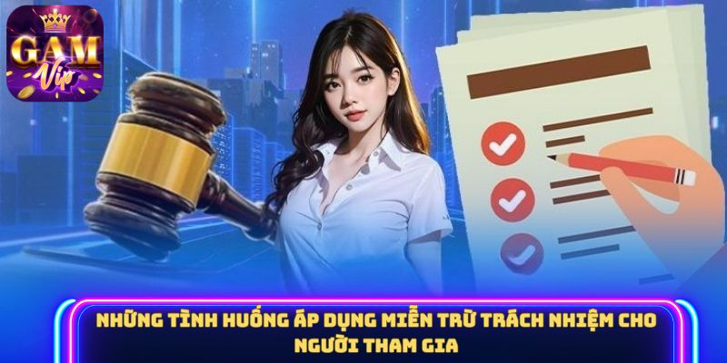 Những tình huống áp dụng miễn trừ trách nhiệm cho người tham gia