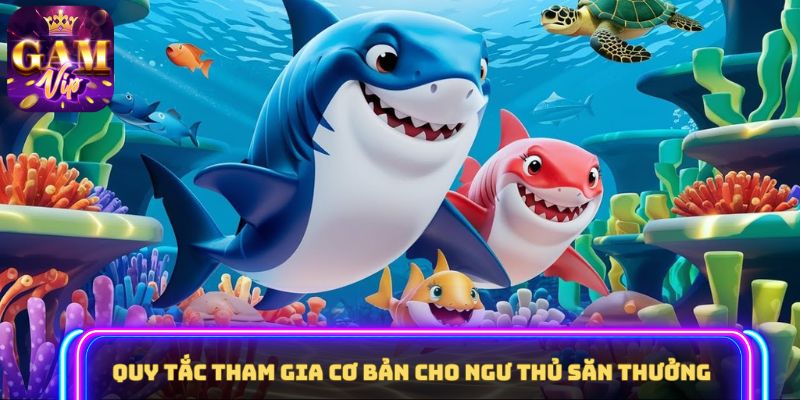 Quy tắc tham gia cơ bản cho ngư thủ săn thưởng
