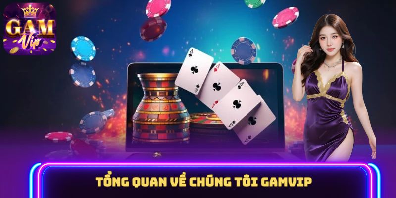 Tổng quan về chúng tôi GAMVIP 